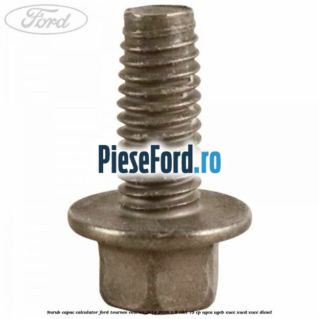 Surub capac calculator Ford Tourneo Courier 2014-2018 1.5 TDCi 75 cp UGCA, UGCB, XUCC, XUCD, XUCE diesel