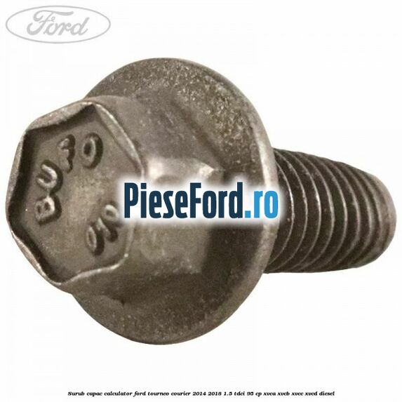 Surub capac calculator Ford Tourneo Courier 2014-2018 1.5 TDCi 95 cp XVCA, XVCB, XVCC, XVCD diesel