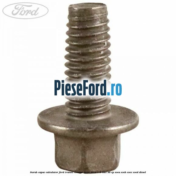 Surub capac calculator Ford Transit Courier 2014-2018 1.5 TDCi 95 cp XVCA, XVCB, XVCC, XVCD diesel