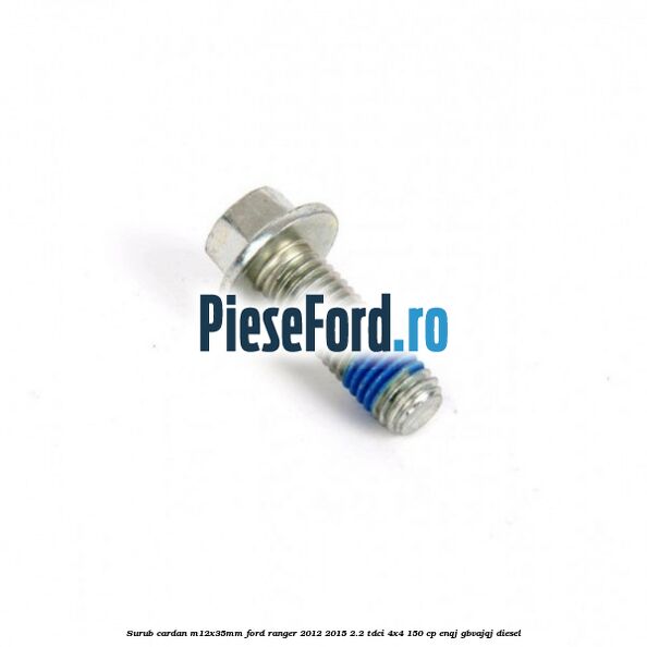 Surub cardan, M12x35mm Ford Ranger 2012-2015 2.2 TDCi 4x4 150 cp ENQJ, GBVAJQJ diesel
