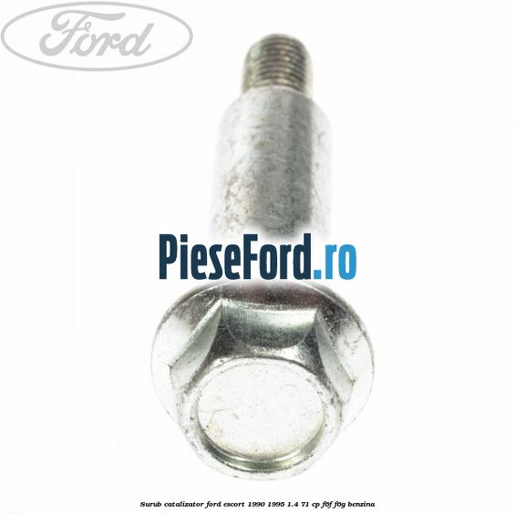 Surub catalizator Ford Escort 1990-1995 1.4 71 cp Surub catalizator Ford Escort 1990-1995 1.4 71 cp F6F, F6G benzina