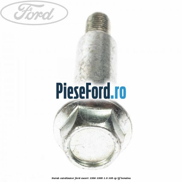 Surub catalizator Ford Escort 1990-1995 1.6 105 cp Surub catalizator Ford Escort 1990-1995 1.6 105 cp LJF benzina