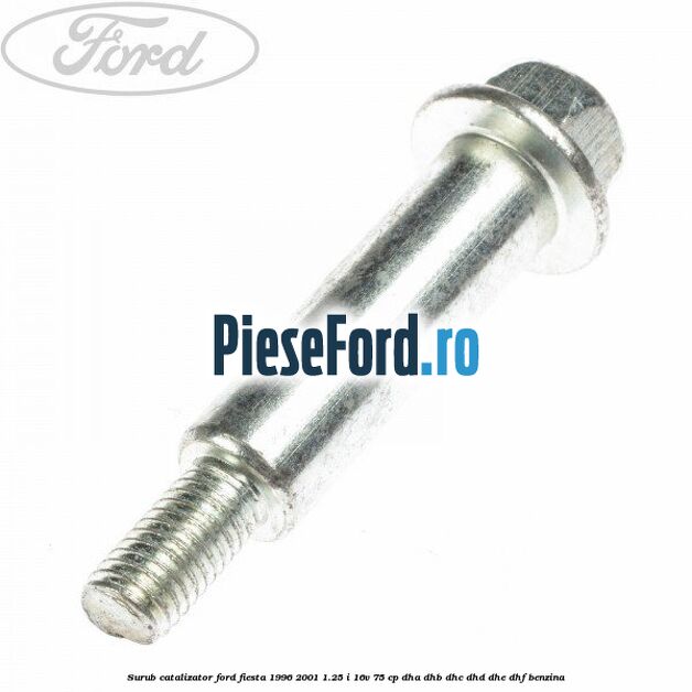 Surub catalizator Ford Fiesta 1996-2001 1.25 i 16V 75 cp DHA, DHB, DHC, DHD, DHE, DHF benzina