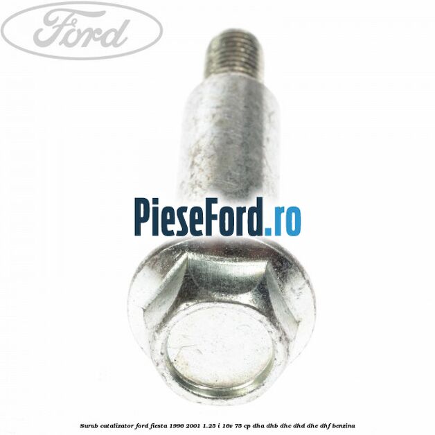 Surub catalizator Ford Fiesta 1996-2001 1.25 i 16V 75 cp DHA, DHB, DHC, DHD, DHE, DHF benzina