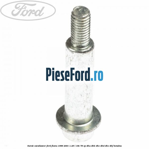 Surub catalizator Ford Fiesta 1996-2001 1.25 i 16V 75 cp DHA, DHB, DHC, DHD, DHE, DHF benzina