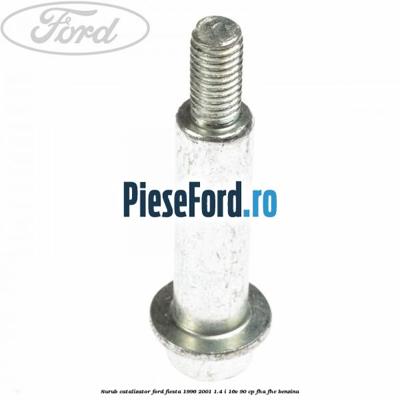 Surub catalizator Ford Fiesta 1996-2001 1.4 i 16V 90 cp FHA, FHE benzina