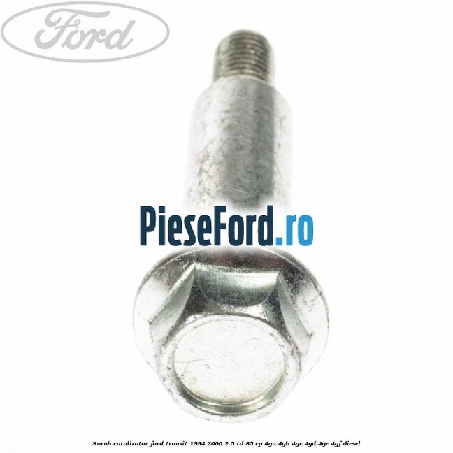 Surub catalizator Ford Transit 1994-2000 2.5 TD 85 cp 4GA, 4GB, 4GC, 4GD, 4GE, 4GF diesel