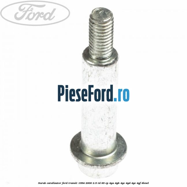 Surub catalizator Ford Transit 1994-2000 2.5 TD 85 cp 4GA, 4GB, 4GC, 4GD, 4GE, 4GF diesel