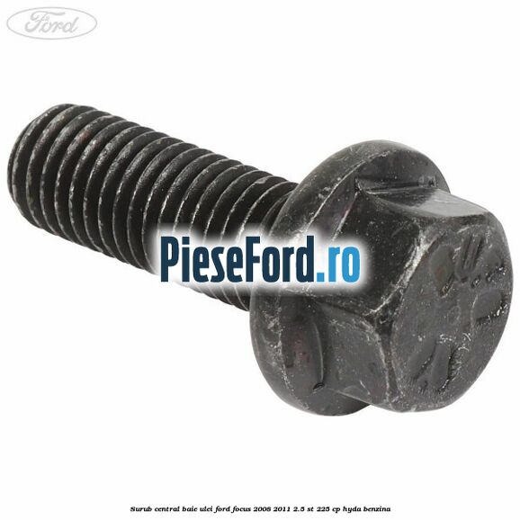 Surub central baie ulei Ford Focus 2008-2011 2.5 ST 225 cp HYDA benzina