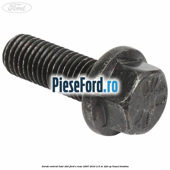 Surub central baie ulei Ford S-Max 2007-2014 2.5 ST 220 cp Surub central baie ulei Ford S-Max 2007-2014 2.5 ST 220 cp HUWA benzina