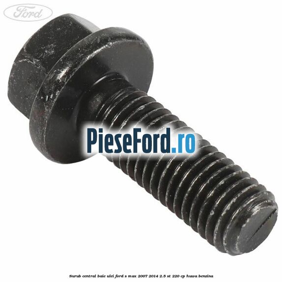 Surub central baie ulei Ford S-Max 2007-2014 2.5 ST 220 cp Surub central baie ulei Ford S-Max 2007-2014 2.5 ST 220 cp HUWA benzina