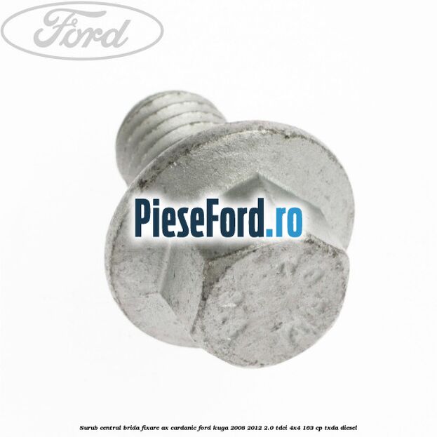 Surub central brida fixare ax cardanic Ford Kuga 2008-2012 2.0 TDCI 4x4 163 cp Surub central brida fixare ax cardanic Ford Kuga 2008-2012 2.0 TDCI 4x4 163 cp TXDA diesel