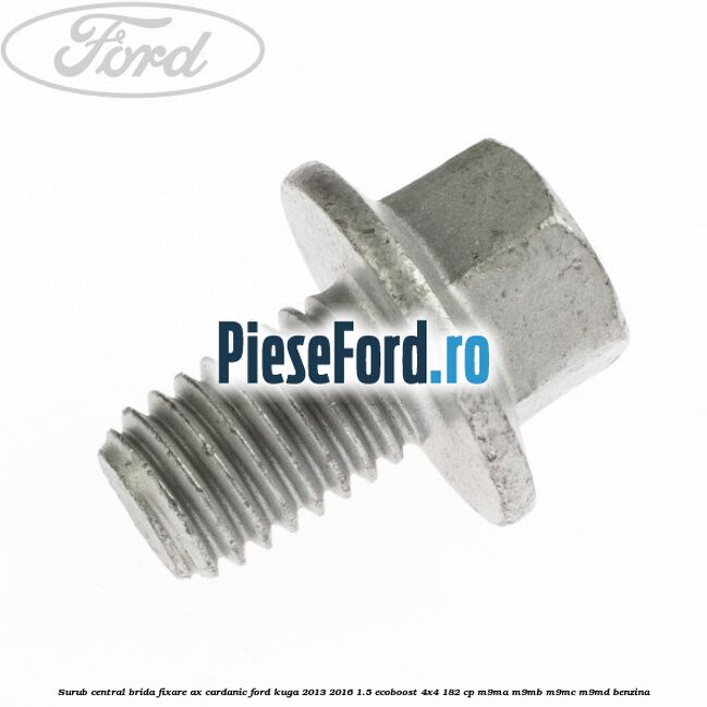 Surub central brida fixare ax cardanic Ford Kuga 2013-2016 1.5 EcoBoost 4x4 182 cp M9MA, M9MB, M9MC, M9MD benzina