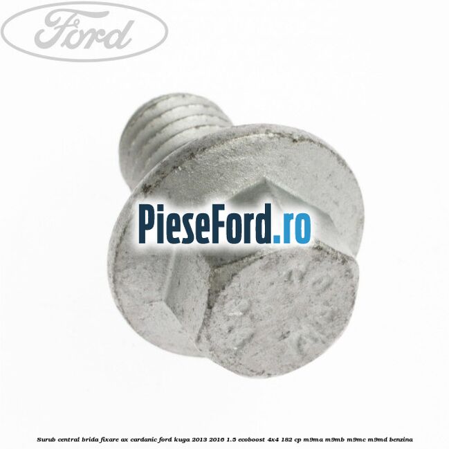 Surub central brida fixare ax cardanic Ford Kuga 2013-2016 1.5 EcoBoost 4x4 182 cp M9MA, M9MB, M9MC, M9MD benzina