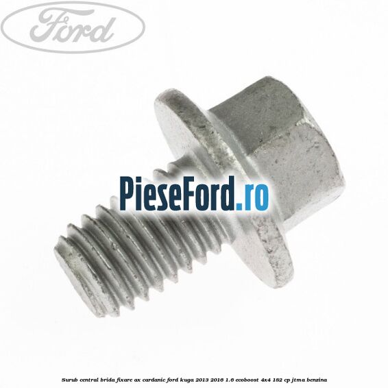 Surub central brida fixare ax cardanic Ford Kuga 2013-2016 1.6 EcoBoost 4x4 182 cp JTMA benzina