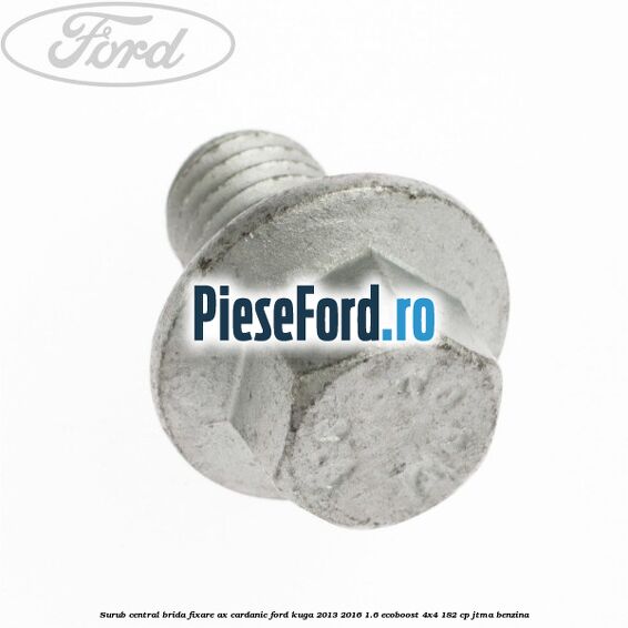 Surub central brida fixare ax cardanic Ford Kuga 2013-2016 1.6 EcoBoost 4x4 182 cp JTMA benzina