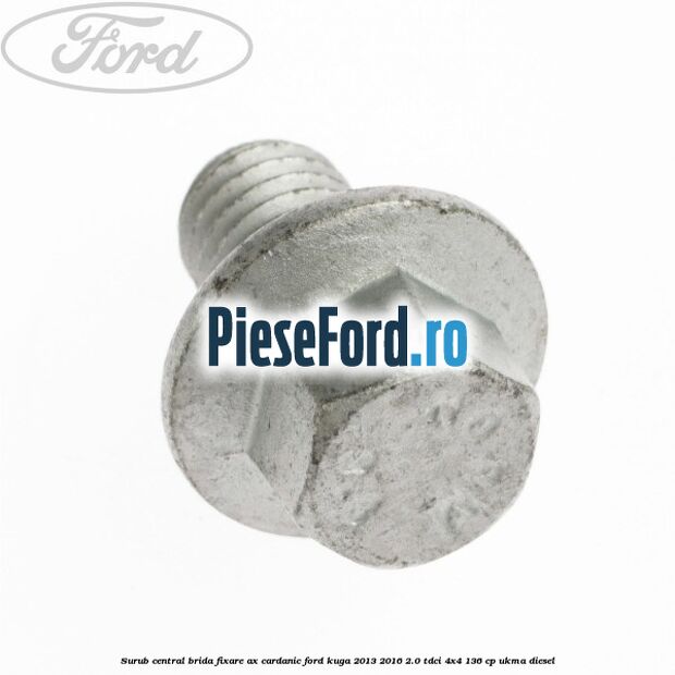 Surub central brida fixare ax cardanic Ford Kuga 2013-2016 2.0 TDCi 4x4 136 cp UKMA diesel