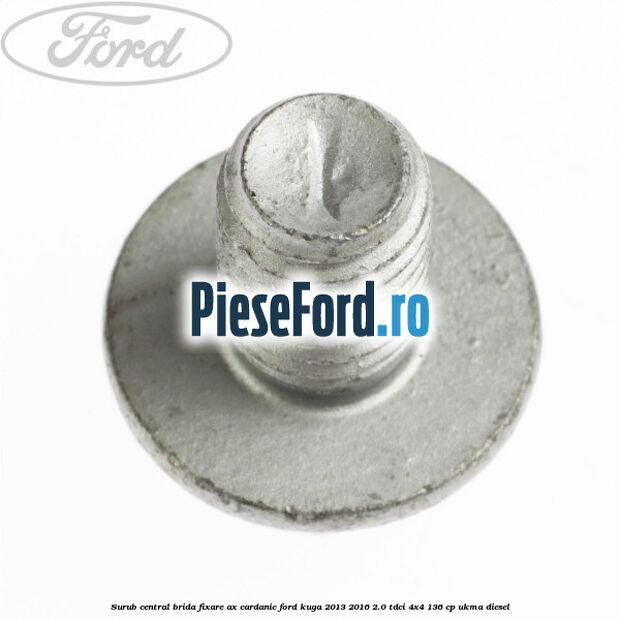 Surub central brida fixare ax cardanic Ford Kuga 2013-2016 2.0 TDCi 4x4 136 cp UKMA diesel