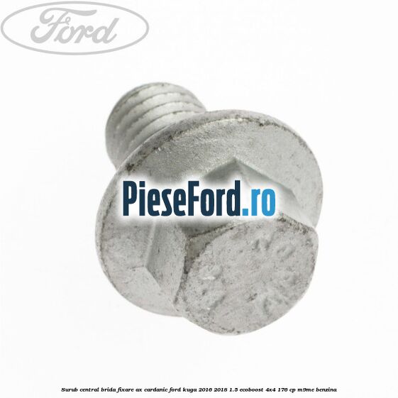 Surub central brida fixare ax cardanic Ford Kuga 2016-2018 1.5 EcoBoost 4x4 176 cp M9ME benzina