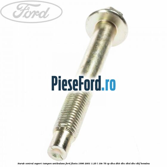 Surub central suport tampon antibalans Ford Fiesta 1996-2001 1.25 i 16V 75 cp DHA, DHB, DHC, DHD, DHE, DHF benzina