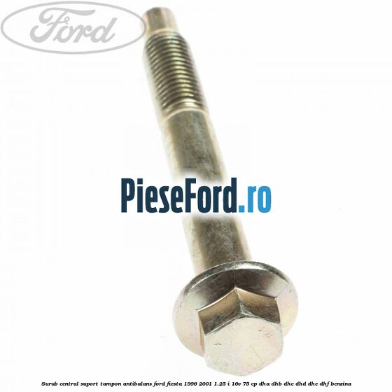 Surub central suport tampon antibalans Ford Fiesta 1996-2001 1.25 i 16V 75 cp DHA, DHB, DHC, DHD, DHE, DHF benzina