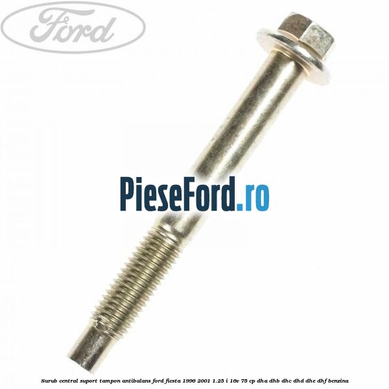 Surub central suport tampon antibalans Ford Fiesta 1996-2001 1.25 i 16V 75 cp DHA, DHB, DHC, DHD, DHE, DHF benzina
