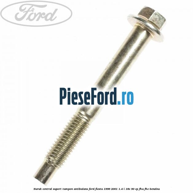 Surub central suport tampon antibalans Ford Fiesta 1996-2001 1.4 i 16V 90 cp FHA, FHE benzina