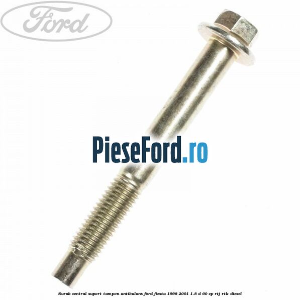 Surub central suport tampon antibalans Ford Fiesta 1996-2001 1.8 D 60 cp RTJ, RTK diesel