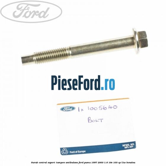 Surub central suport tampon antibalans Ford Puma 1997-2003 1.6 16V 103 cp Surub central suport tampon antibalans Ford Puma 1997-2003 1.6 16V 103 cp L1W benzina