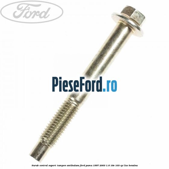 Surub central suport tampon antibalans Ford Puma 1997-2003 1.6 16V 103 cp Surub central suport tampon antibalans Ford Puma 1997-2003 1.6 16V 103 cp L1W benzina