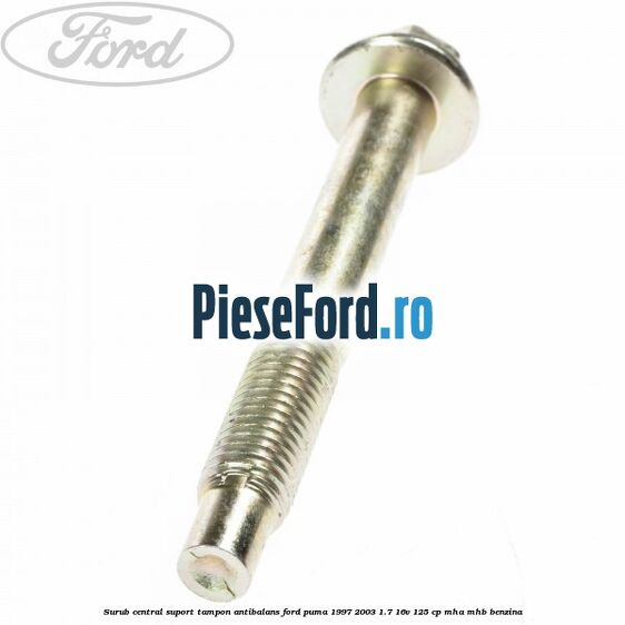 Surub central suport tampon antibalans Ford Puma 1997-2003 1.7 16V 125 cp MHA, MHB benzina