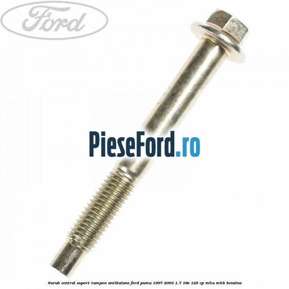 Surub central suport tampon antibalans Ford Puma 1997-2003 1.7 16V 125 cp MHA, MHB benzina