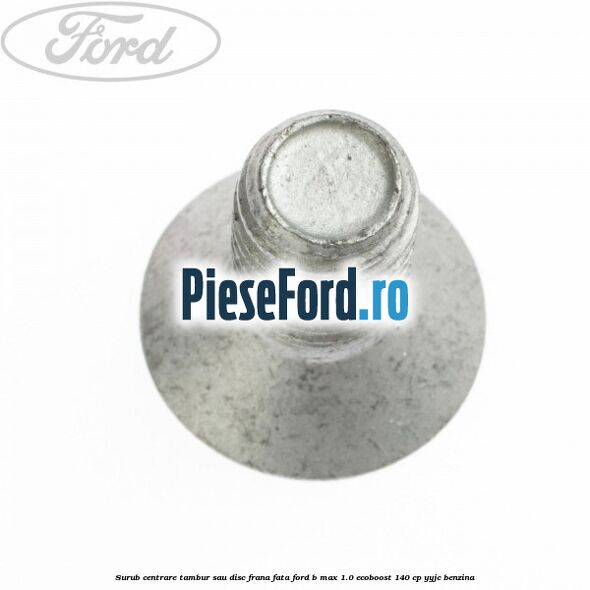 Surub centrare tambur sau disc frana fata Ford B-Max 1.0 EcoBoost 140 cp YYJC benzina