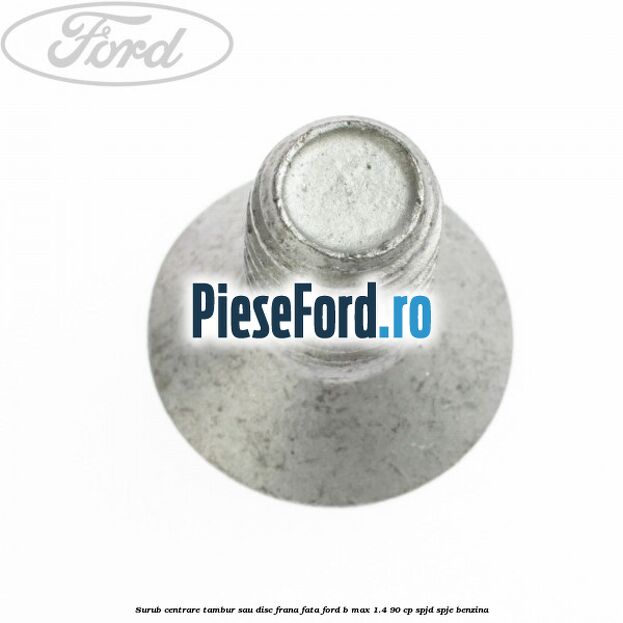 Surub centrare tambur sau disc frana fata Ford B-Max 1.4 90 cp SPJD, SPJE benzina