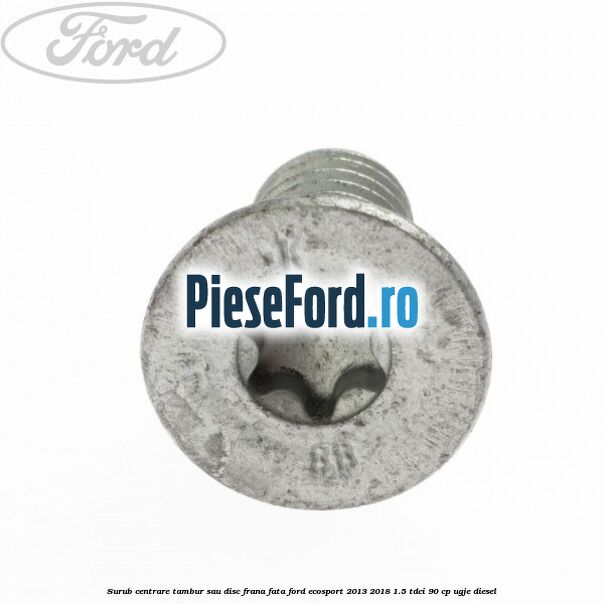 Surub centrare tambur sau disc frana fata Ford EcoSport 2013-2018 1.5 TDCi 90 cp Surub centrare tambur sau disc frana fata Ford EcoSport 2013-2018 1.5 TDCi 90 cp UGJE diesel