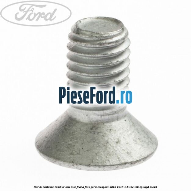Surub centrare tambur sau disc frana fata Ford EcoSport 2013-2018 1.5 TDCi 95 cp XVJD diesel