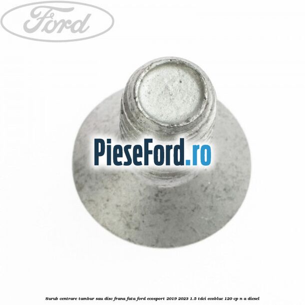 Surub centrare tambur sau disc frana fata Ford EcoSport 2019-2023 1.5 TDCi EcoBlue 120 cp n/a diesel
