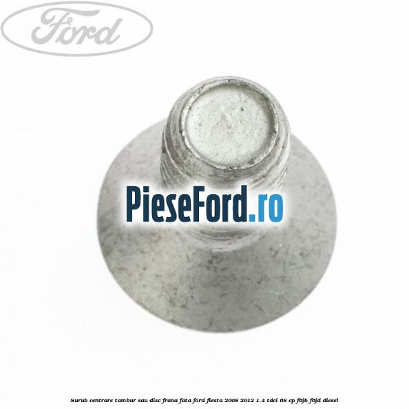 Surub centrare tambur sau disc frana fata Ford Fiesta 2008-2012 1.4 TDCi 68 cp F6JB, F6JD diesel