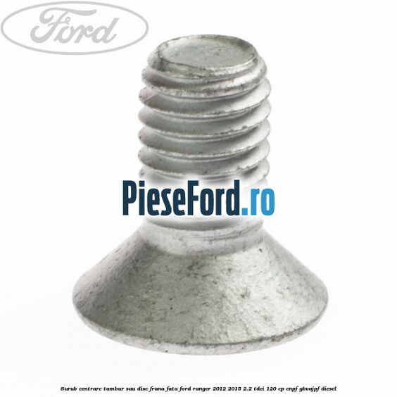 Surub centrare tambur sau disc frana fata Ford Ranger 2012-2015 2.2 TDCi 120 cp ENPF, GBVAJPF diesel