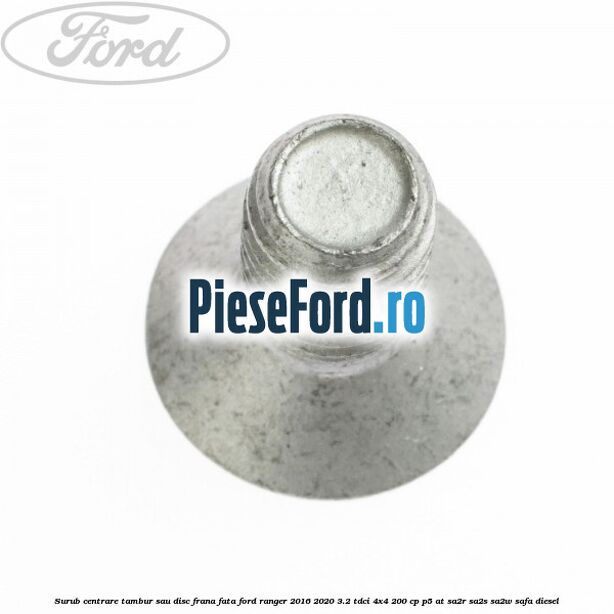 Surub centrare tambur sau disc frana fata Ford Ranger 2016-2020 3.2 TDCi 4x4 200 cp Surub centrare tambur sau disc frana fata Ford Ranger 2016-2020 3.2 TDCi 4x4 200 cp P5-AT, SA2R, SA2S, SA2W, SAFA diesel
