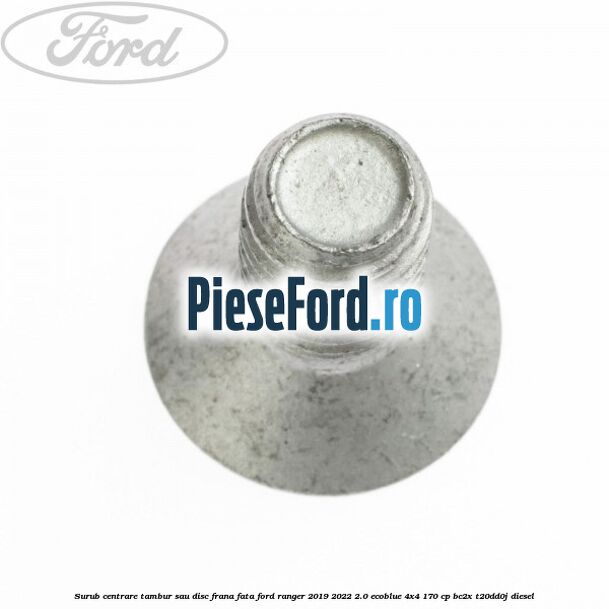 Surub centrare tambur sau disc frana fata Ford Ranger 2019-2022 2.0 EcoBlue 4x4 170 cp BC2X, T20DD0J diesel