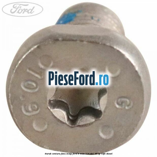 Surub centura fata stalp Ford B-Max 1.6 TDCi 95 cp T3JB diesel