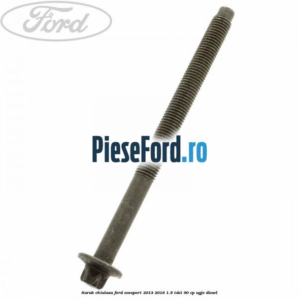 Surub chiulasa Ford EcoSport 2013-2018 1.5 TDCi 90 cp UGJE diesel