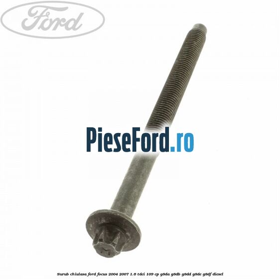 Surub chiulasa Ford Focus 2004-2007 1.6 TDCi 109 cp G8DA, G8DB, G8DD, G8DE, G8DF diesel