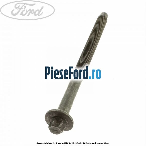 Surub chiulasa Ford Kuga 2016-2018 1.5 TDCi 120 cp XWMB, XWMC diesel