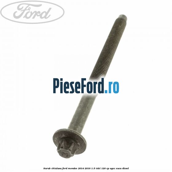 Surub chiulasa Ford Mondeo 2014-2018 1.5 TDCi 120 cp UGCC, XUCA diesel