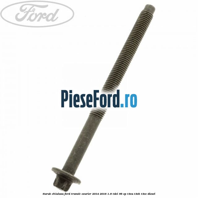 Surub chiulasa Ford Transit Courier 2014-2018 1.6 TDCi 95 cp T3CA, T3CB, T3CC diesel