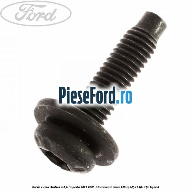 Surub clema elastica M5 Ford Fiesta 2017-2023 1.0 EcoBoost mHEV 125 cp B7JA, B7JB, B7JC Hybrid