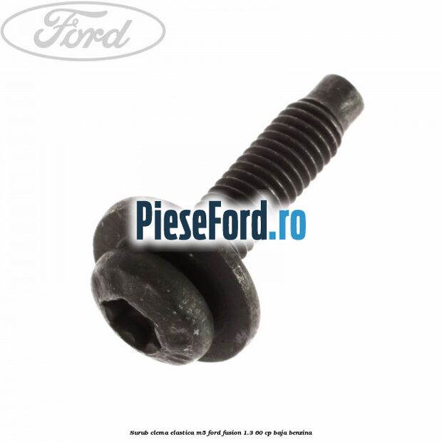 Surub clema elastica M5 Ford Fusion 1.3 60 cp BAJA benzina