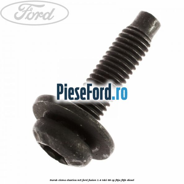 Surub clema elastica M5 Ford Fusion 1.4 TDCi 68 cp F6JA, F6JB diesel